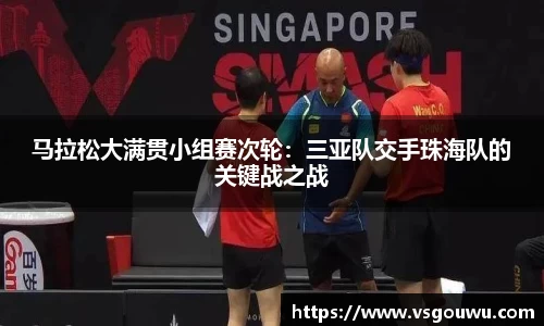 马拉松大满贯小组赛次轮：三亚队交手珠海队的关键战之战